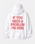 If you need a problem i'm here hoodie
