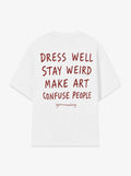 DRESS WELL, STAY WEIRD, MAKE ART, CONFUSE PEOPLE