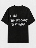 I like bad decisions sorry mama