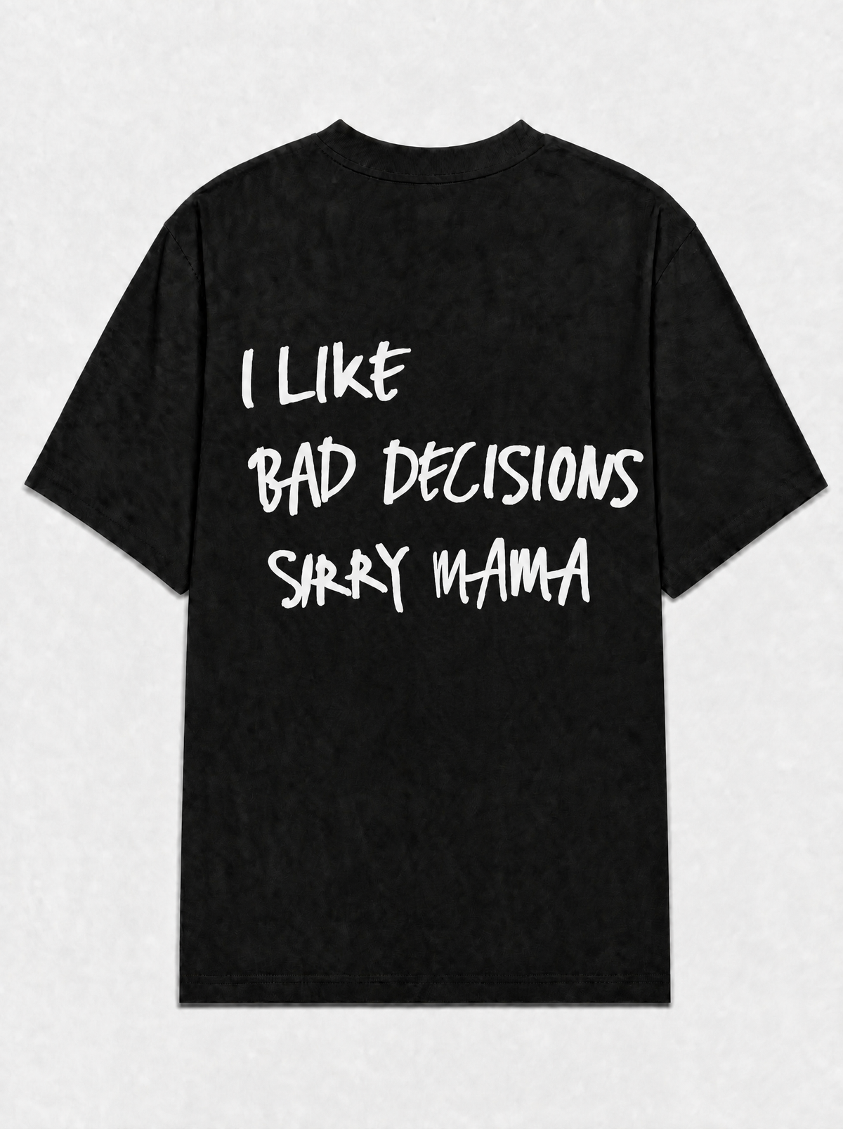 I like bad decisions sorry mama
