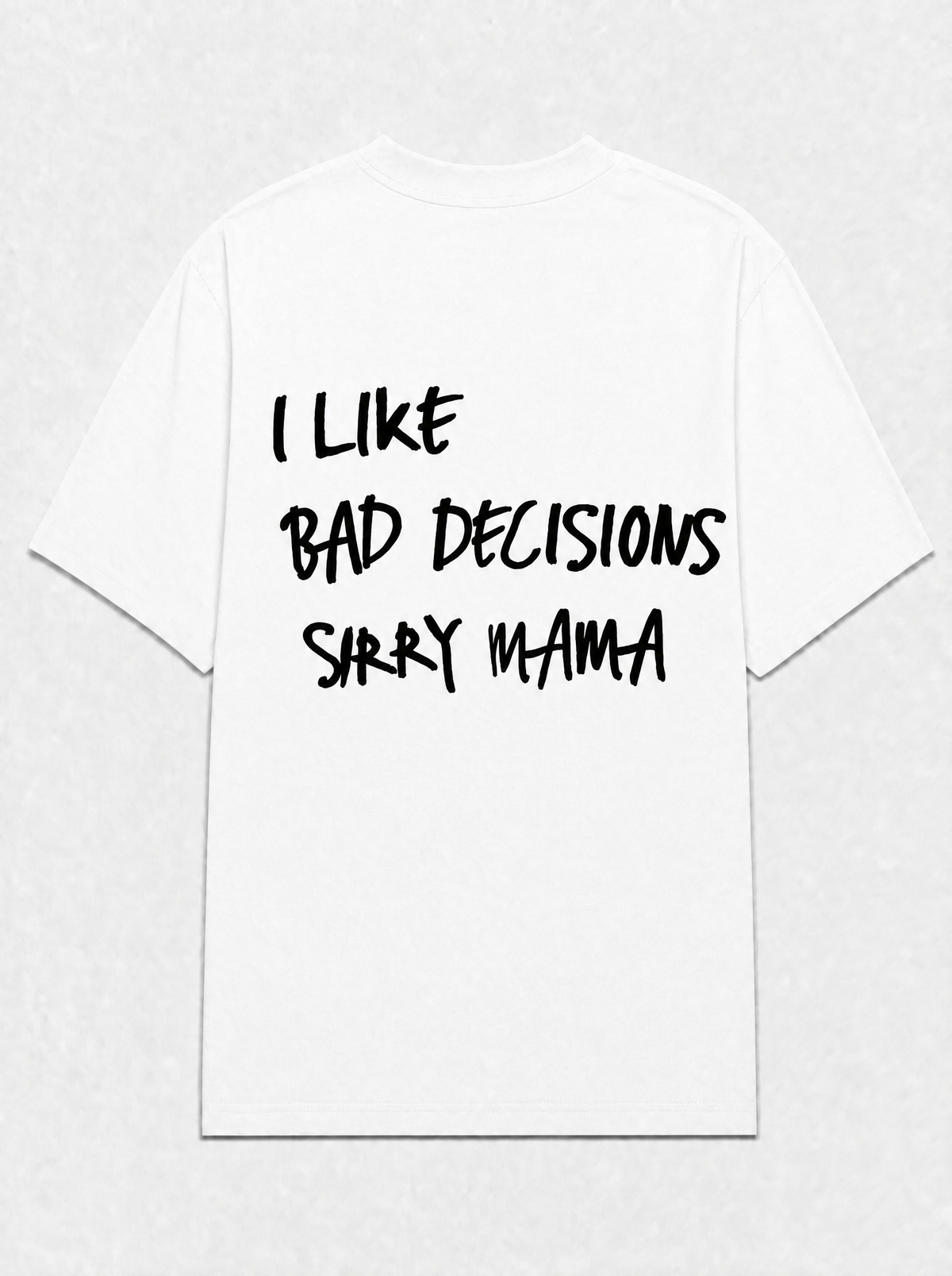 I like bad decisions sorry mama