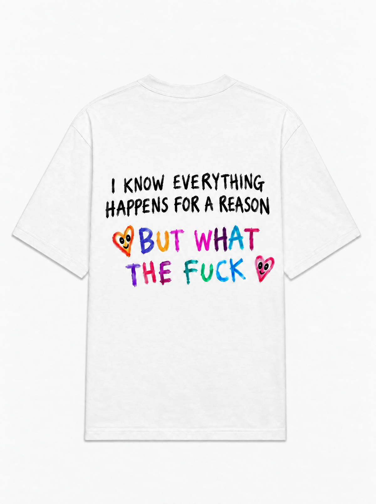 I know everything happens for a reason but what the fuck tee in white, back
