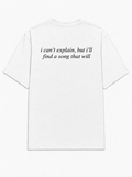 I can't explain, but i'll find a song that will tee in white, back