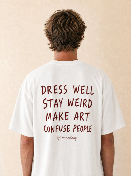 DRESS WELL, STAY WEIRD, MAKE ART, CONFUSE PEOPLE